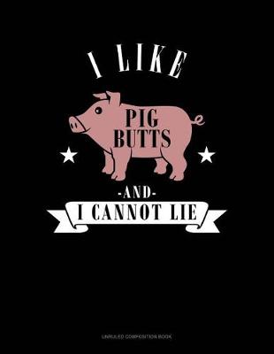 Cover of I Like Pig Butts and I Cannot Lie