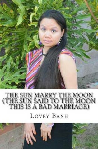 Cover of The Sun Marry the Moon (the Sun Said to the Moon This Is a Bad Marriage)