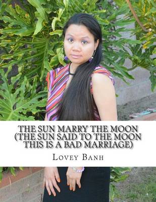 Book cover for The Sun Marry the Moon (the Sun Said to the Moon This Is a Bad Marriage)