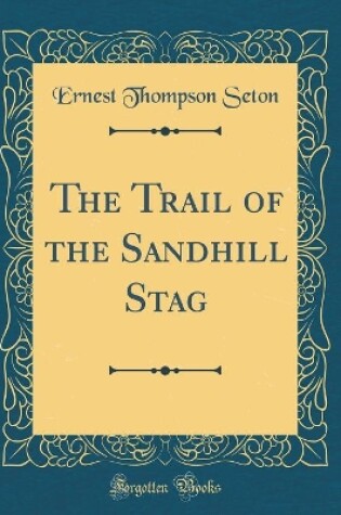 Cover of The Trail of the Sandhill Stag (Classic Reprint)