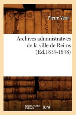 Cover of Archives Administratives de la Ville de Reims (Ed.1839-1848)