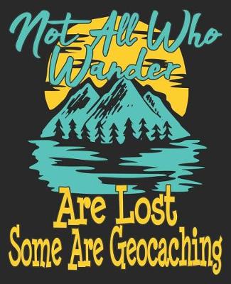 Book cover for Not All Who Wander Are Lost Some Are Geocaching