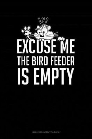 Cover of Excuse Me the Bird Feeder Is Empty