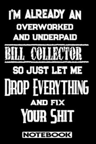 Cover of I'm Already An Overworked And Underpaid Bill Collector. So Just Let Me Drop Everything And Fix Your Shit!