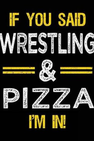 Cover of If You Said Wrestling & Pizza I'm in