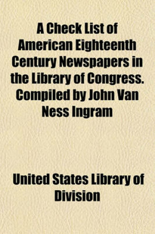 Cover of A Check List of American Eighteenth Century Newspapers in the Library of Congress. Compiled by John Van Ness Ingram