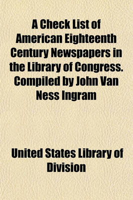 Book cover for A Check List of American Eighteenth Century Newspapers in the Library of Congress. Compiled by John Van Ness Ingram