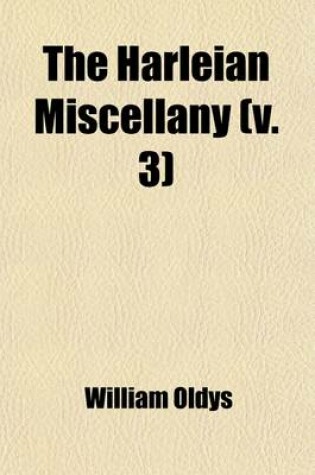 Cover of The Harleian Miscellany (Volume 3); Or, a Collection of Scarce, Curious, and Entertaining Pamphlets and Tracts, as Well in Manuscript as in Print, Found in the Late Earl of Oxford's Library, Interspersed with Historical, Political, and Critical Notes. Or, a Co