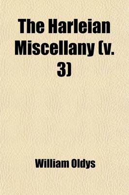 Book cover for The Harleian Miscellany (Volume 3); Or, a Collection of Scarce, Curious, and Entertaining Pamphlets and Tracts, as Well in Manuscript as in Print, Found in the Late Earl of Oxford's Library, Interspersed with Historical, Political, and Critical Notes. Or, a Co