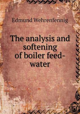 Book cover for The analysis and softening of boiler feed-water