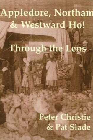 Cover of Appledore, Northam and Westward Ho!: Through the Lense