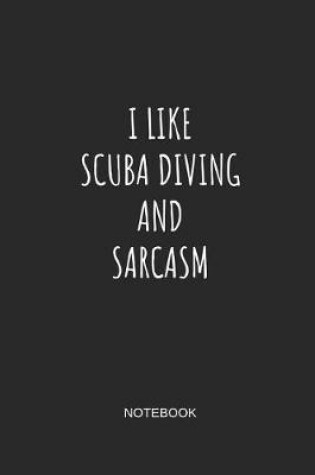 Cover of I Like Scuba Diving and Sarcasm Notebook