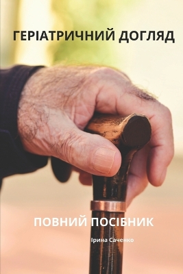 Book cover for ГЕРІАТРИЧНИЙ ДОГЛЯД ПОВНИЙ ПОСІБНИК