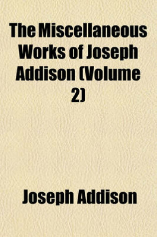 Cover of The Miscellaneous Works of Joseph Addison (Volume 2)