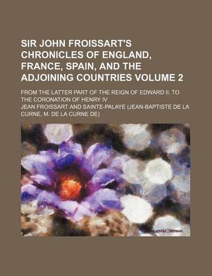 Book cover for Sir John Froissart's Chronicles of England, France, Spain, and the Adjoining Countries; From the Latter Part of the Reign of Edward II. to the Coronation of Henry IV Volume 2