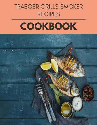 Book cover for Traeger Grills Smoker Recipes Cookbook