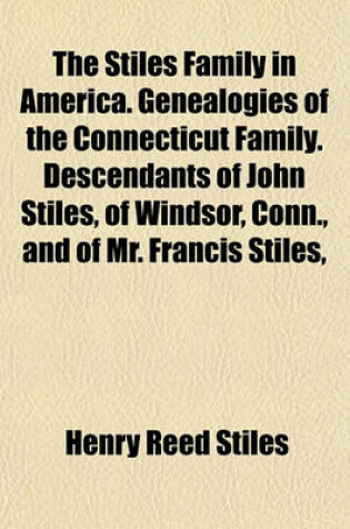 Cover of The Stiles Family in America. Genealogies of the Connecticut Family. Descendants of John Stiles, of Windsor, Conn., and of Mr. Francis Stiles,