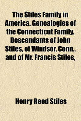 Book cover for The Stiles Family in America. Genealogies of the Connecticut Family. Descendants of John Stiles, of Windsor, Conn., and of Mr. Francis Stiles,