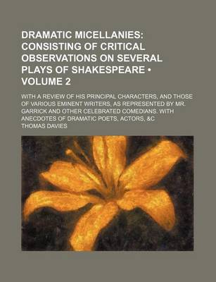 Book cover for Dramatic Micellanies (Volume 2); Consisting of Critical Observations on Several Plays of Shakespeare. with a Review of His Principal Characters, and Those of Various Eminent Writers, as Represented by Mr. Garrick and Other Celebrated Comedians. with Anecd