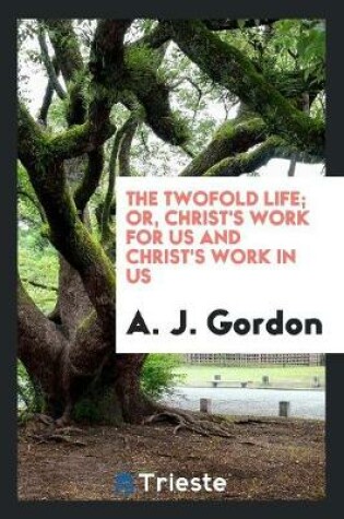 Cover of The Two Fold Life; Or, Christ's Work for Us and Christ's Work in Us