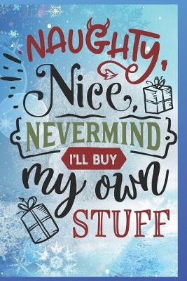 Book cover for Naughty, Nice, Nevermind, I'll Buy My Own Stuff