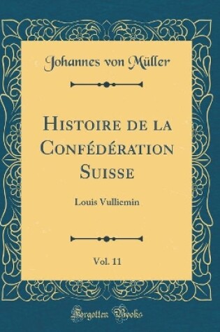 Cover of Histoire de la Confederation Suisse, Vol. 11