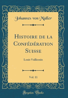 Book cover for Histoire de la Confederation Suisse, Vol. 11