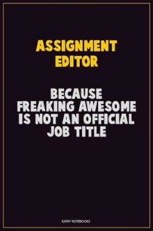 Cover of Assignment Editor, Because Freaking Awesome Is Not An Official Job Title