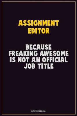 Book cover for Assignment Editor, Because Freaking Awesome Is Not An Official Job Title