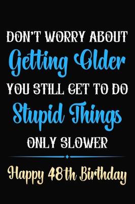 Book cover for Don't Worry About Getting Older You Still Get To Do Stupid Things Only Slower Happy 48th Birthday