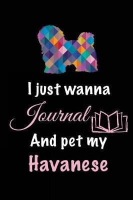 Book cover for I Just Wanna Journal And Pet My Havanese