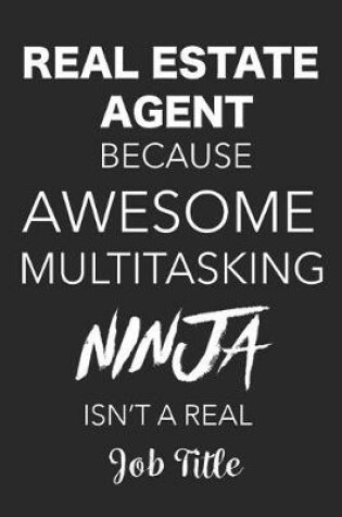 Cover of Real Estate Agent Because Awesome Multitasking Ninja Isn't A Real Job Title