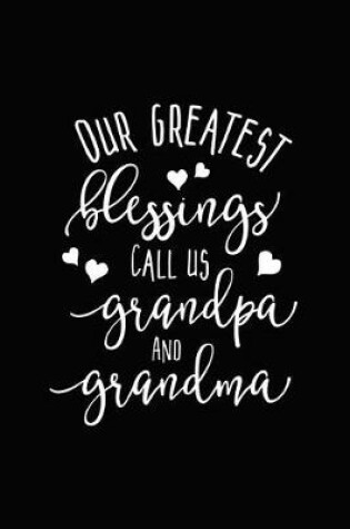 Cover of Our Greatest Blessings Call Us Grandpa and Grandma