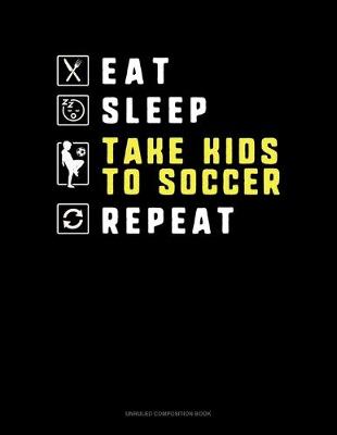 Book cover for Eat Sleep Take Kids To Soccer Repeat