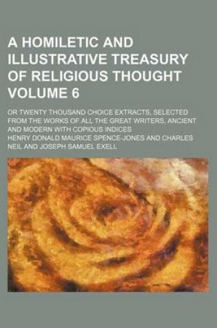 Cover of A Homiletic and Illustrative Treasury of Religious Thought Volume 6; Or Twenty Thousand Choice Extracts, Selected from the Works of All the Great Writers, Ancient and Modern with Copious Indices