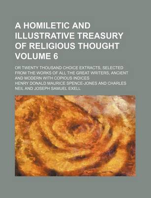 Book cover for A Homiletic and Illustrative Treasury of Religious Thought Volume 6; Or Twenty Thousand Choice Extracts, Selected from the Works of All the Great Writers, Ancient and Modern with Copious Indices