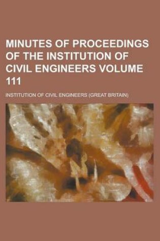 Cover of Minutes of Proceedings of the Institution of Civil Engineers Volume 111