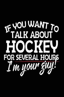 Book cover for If You Want To Talk About Hockey For Several Hours I'm Your Guy!