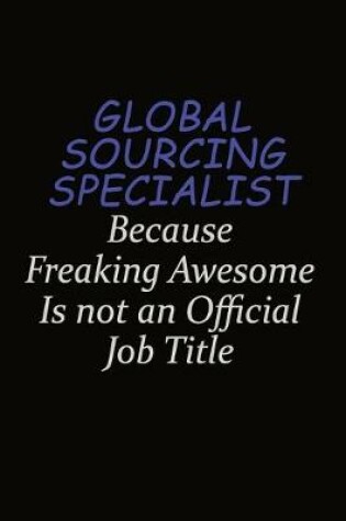 Cover of Global Sourcing Specialist Because Freaking Awesome Is Not An Official Job Title