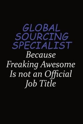 Book cover for Global Sourcing Specialist Because Freaking Awesome Is Not An Official Job Title