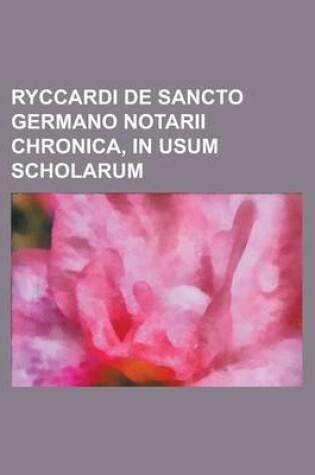 Cover of Ryccardi de Sancto Germano Notarii Chronica, in Usum Scholarum