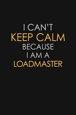 Book cover for I Can't Keep Calm Because I Am A Loadmaster