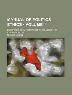 Book cover for Manual of Politics Ethics (Volume 1); Designed Chiefly for the Use of Colleges and Students at Law