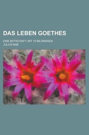 Cover of Das Leben Goethes; Eine Botschaft. Mit 10 Bildnissen