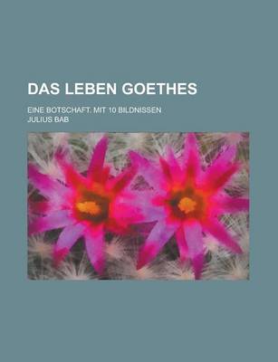 Book cover for Das Leben Goethes; Eine Botschaft. Mit 10 Bildnissen