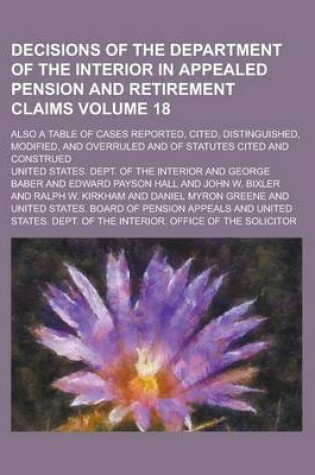 Cover of Decisions of the Department of the Interior in Appealed Pension and Retirement Claims; Also a Table of Cases Reported, Cited, Distinguished, Modified, and Overruled and of Statutes Cited and Construed Volume 18