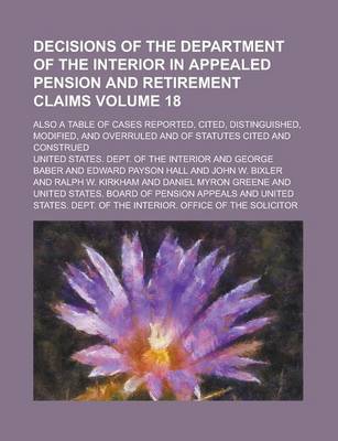 Book cover for Decisions of the Department of the Interior in Appealed Pension and Retirement Claims; Also a Table of Cases Reported, Cited, Distinguished, Modified, and Overruled and of Statutes Cited and Construed Volume 18