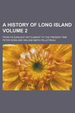 Cover of A History of Long Island; From Its Earliest Settlement to the Present Time Volume 2