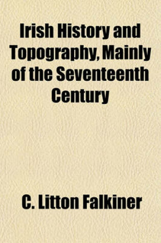 Cover of Irish History and Topography, Mainly of the Seventeenth Century