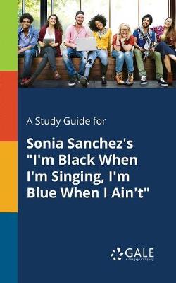 Book cover for A Study Guide for Sonia Sanchez's I'm Black When I'm Singing, I'm Blue When I Ain't